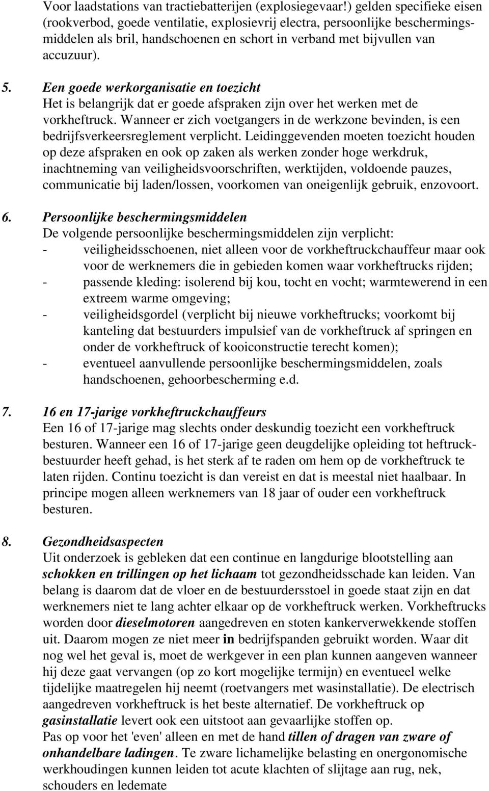 Een goede werkorganisatie en toezicht Het is belangrijk dat er goede afspraken zijn over het werken met de vorkheftruck.