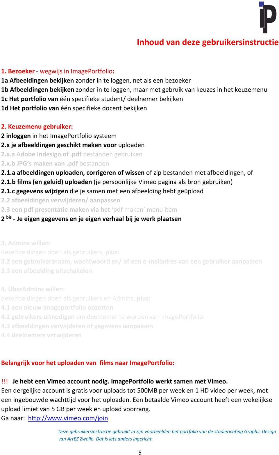 Het portfolio van één specifieke student/ deelnemer bekijken 1d Het portfolio van één specifieke docent bekijken 2. Keuzemenu gebruiker: 2 inloggen in het ImagePortfolio systeem 2.