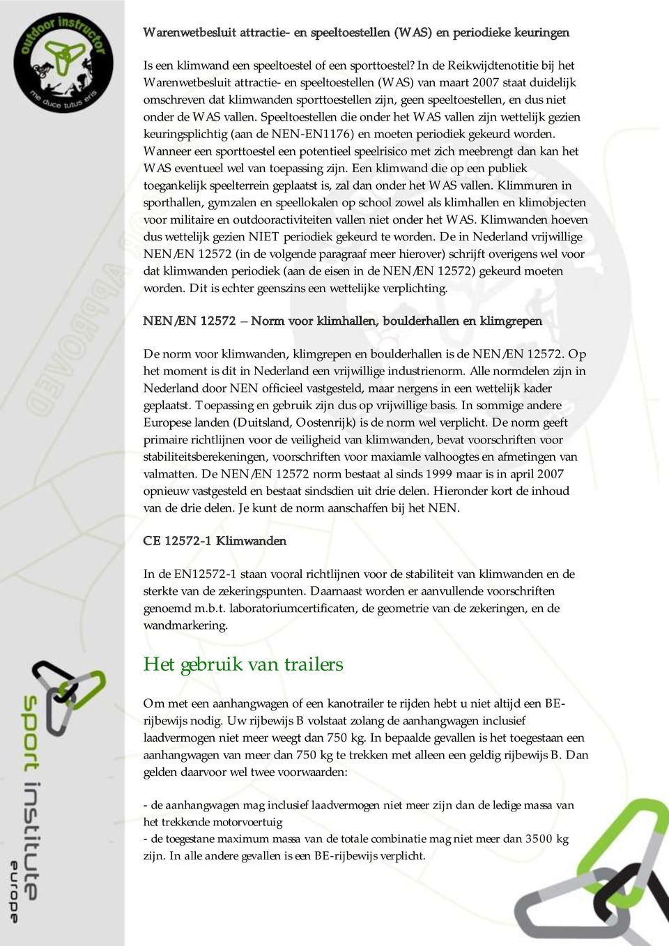 onder de WAS vallen. Speeltoestellen die onder het WAS vallen zijn wettelijk gezien keuringsplichtig (aan de NEN-EN1176) en moeten periodiek gekeurd worden.