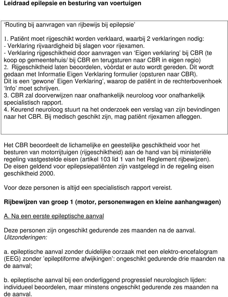 - Verklaring rijgeschiktheid door aanvragen van Eigen verklaring bij CBR (te koop op gemeentehuis/ bij CBR en terugsturen naar CBR in eigen regio) 2.