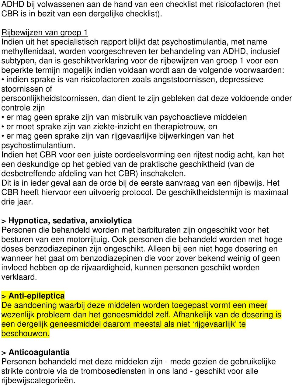 geschiktverklaring voor de rijbewijzen van groep 1 voor een beperkte termijn mogelijk indien voldaan wordt aan de volgende voorwaarden: indien sprake is van risicofactoren zoals angststoornissen,