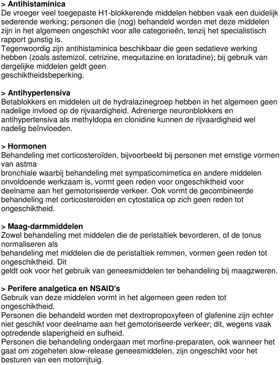 Tegenwoordig zijn antihistaminica beschikbaar die geen sedatieve werking hebben (zoals astemizol, cetrizine, mequitazine en loratadine); bij gebruik van dergelijke middelen geldt geen