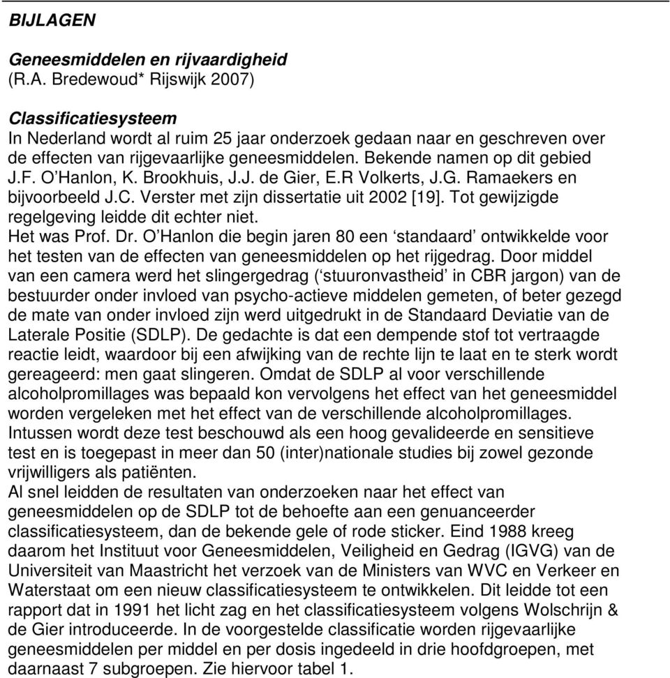 Tot gewijzigde regelgeving leidde dit echter niet. Het was Prof. Dr. O Hanlon die begin jaren 80 een standaard ontwikkelde voor het testen van de effecten van geneesmiddelen op het rijgedrag.