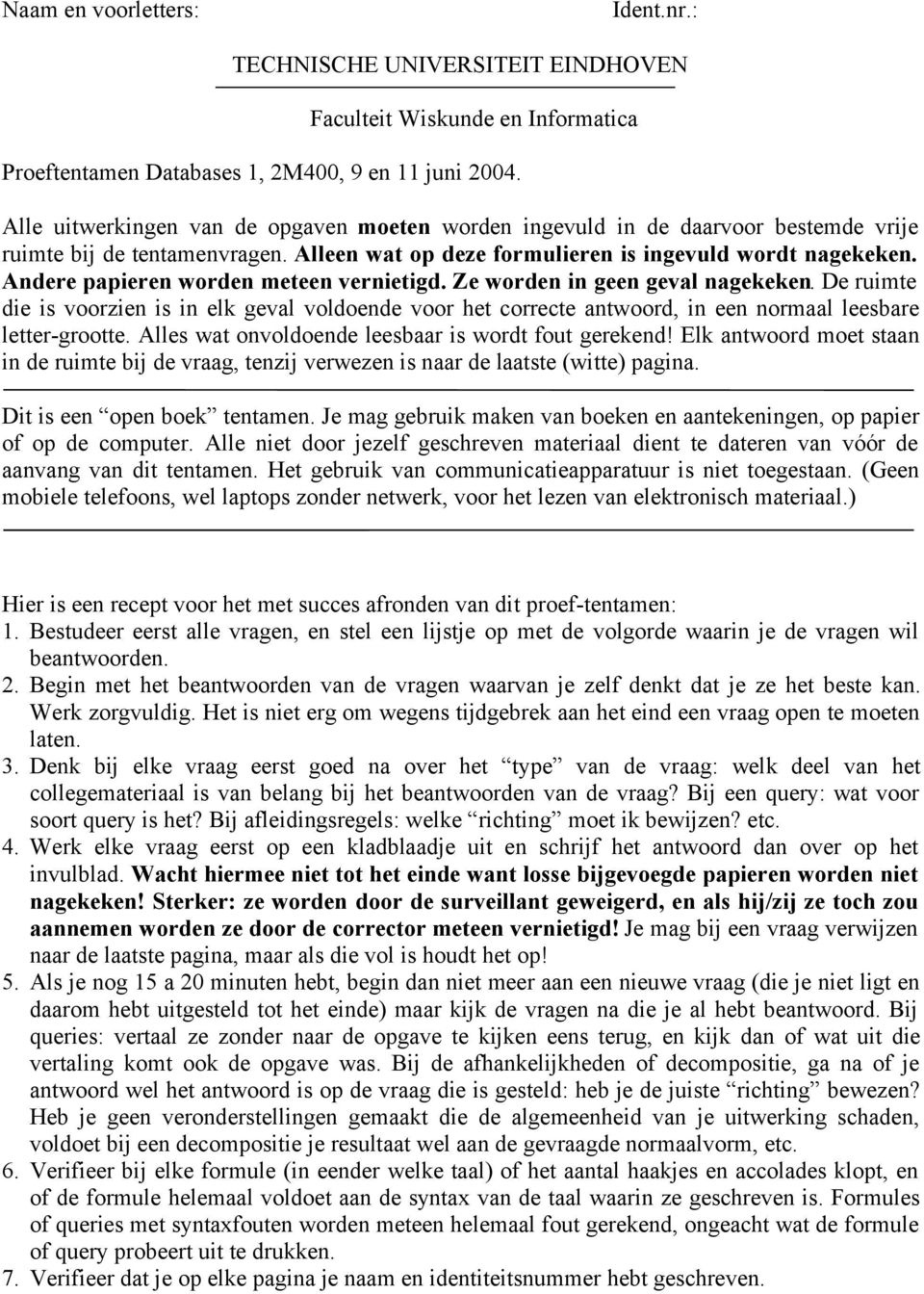 Andere papieren worden meteen vernietigd. Ze worden in geen geval nagekeken. De ruimte die is voorzien is in elk geval voldoende voor het correcte antwoord, in een normaal leesbare letter-grootte.