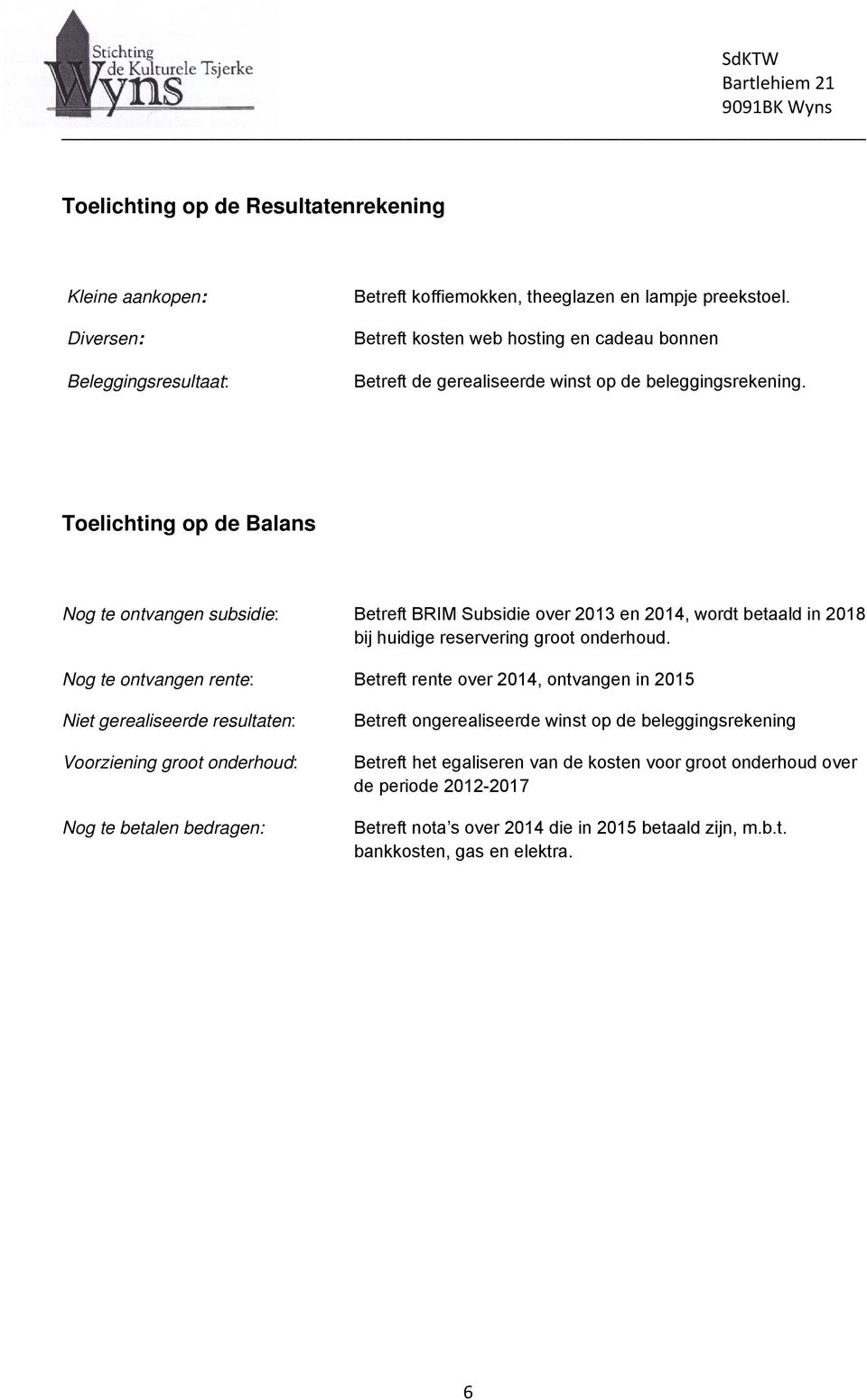 Toelichting op de Balans Nog te ontvangen subsidie: Betreft BRIM Subsidie over 2013 en 2014, wordt betaald in 2018 bij huidige reservering groot onderhoud.