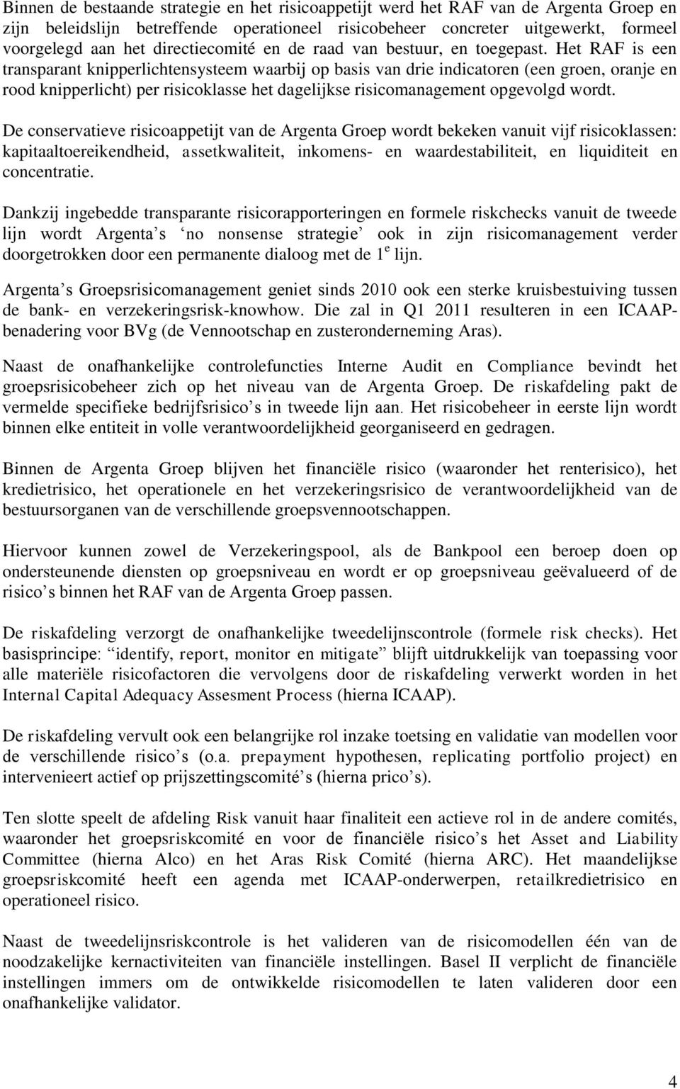 Het RAF is een transparant knipperlichtensysteem waarbij op basis van drie indicatoren (een groen, oranje en rood knipperlicht) per risicoklasse het dagelijkse risicomanagement opgevolgd wordt.