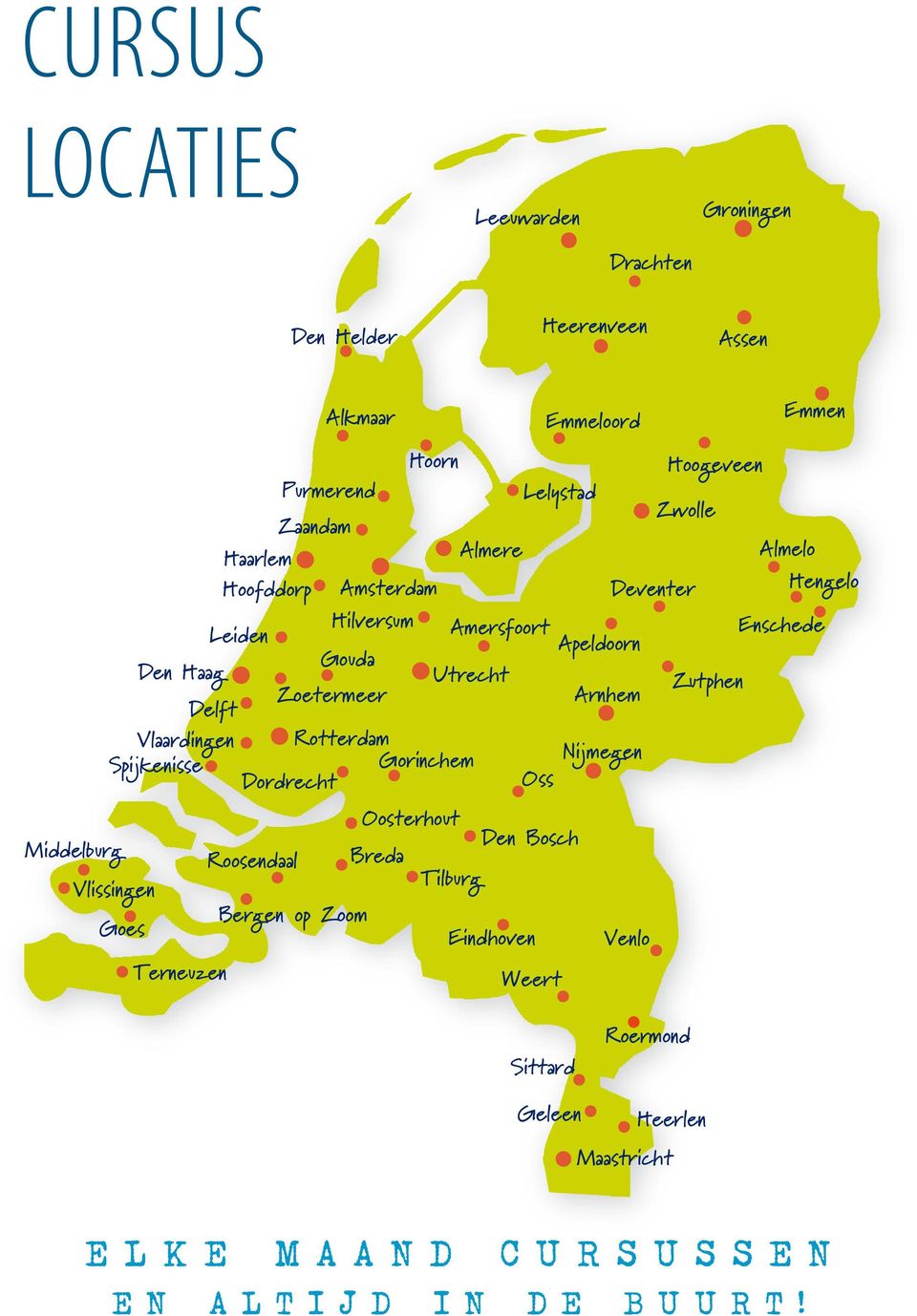 Nijmegen Dordrecht Oss Vlissingen Goes Terneuzen Roosendaal Bergen op Zoom Oosterhout Breda Tilburg Den Bosch Eindhoven Weert Emmeloord Venlo