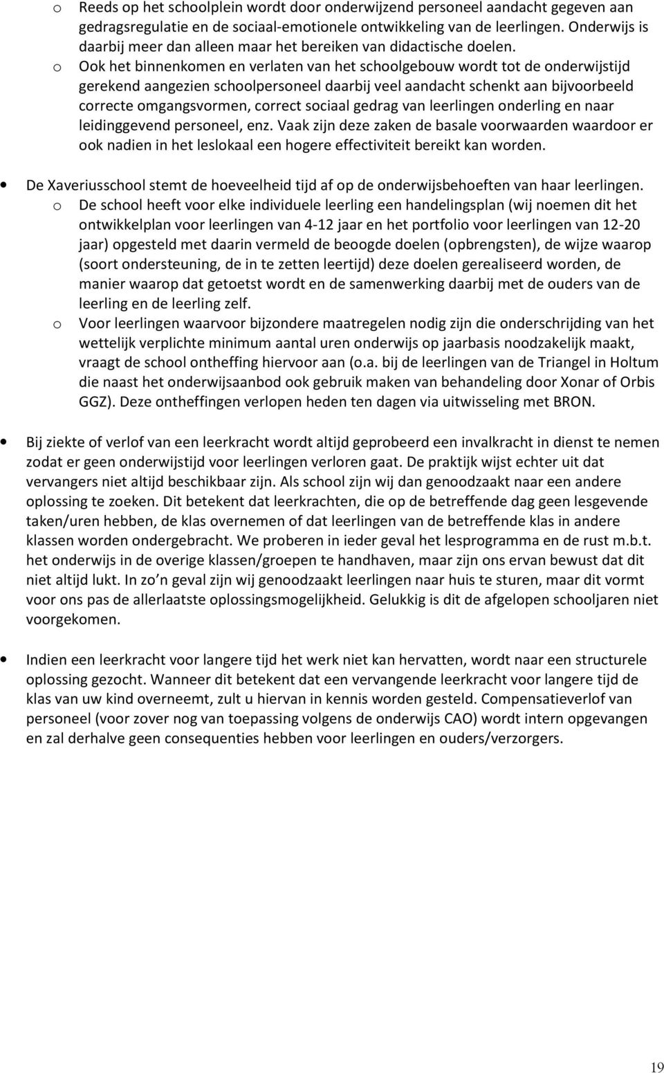 Ook het binnenkomen en verlaten van het schoolgebouw wordt tot de onderwijstijd gerekend aangezien schoolpersoneel daarbij veel aandacht schenkt aan bijvoorbeeld correcte omgangsvormen, correct