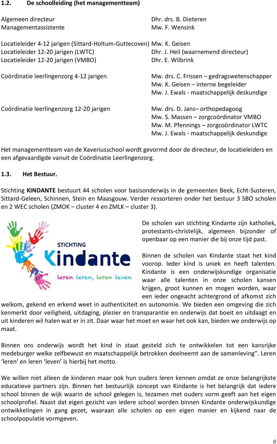 Wilbrink Coördinatie leerlingenzorg 4-12 jarigen Coördinatie leerlingenzorg 12-20 jarigen Mw. drs. C. Frissen gedragswetenschapper Mw. K. Geisen interne begeleider Mw. J.