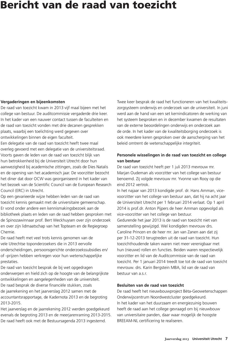 faculteit. Een delegatie van de raad van toezicht heeft twee maal overleg gevoerd met een delegatie van de universiteitsraad.