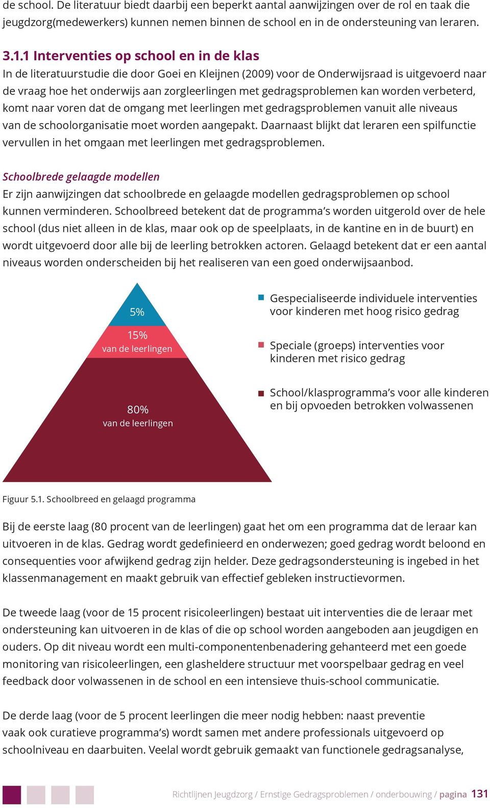 gedragsproblemen kan worden verbeterd, komt naar voren dat de omgang met leerlingen met gedragsproblemen vanuit alle niveaus van de schoolorganisatie moet worden aangepakt.