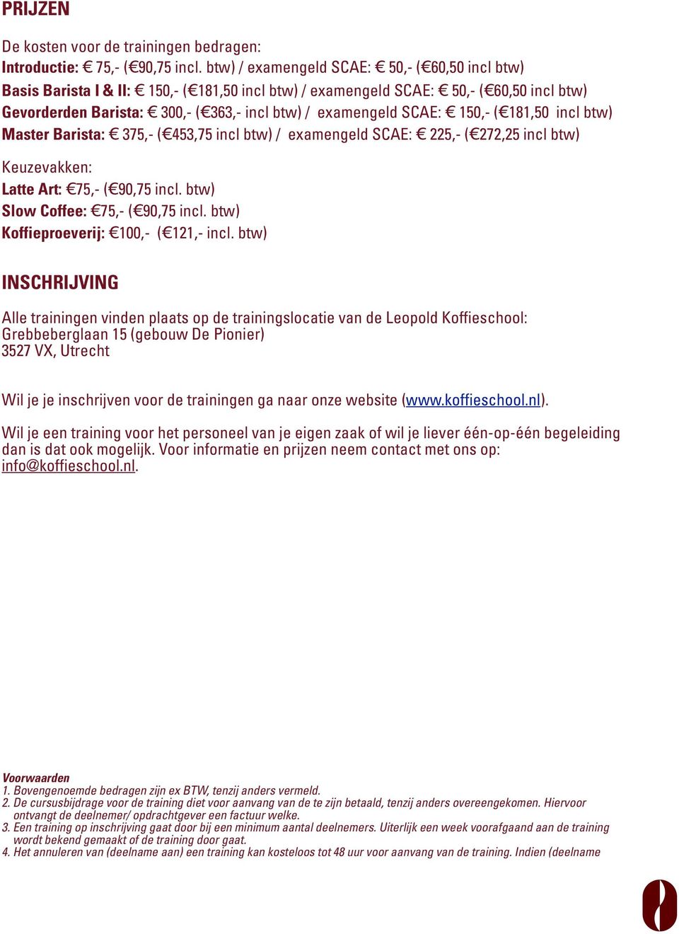 150,- ( 181,50 incl btw) Master Barista: 375,- ( 453,75 incl btw) / examengeld SCAE: 225,- ( 272,25 incl btw) Keuzevakken: Latte Art: 75,- ( 90,75 incl. btw) Slow Coffee: 75,- ( 90,75 incl.