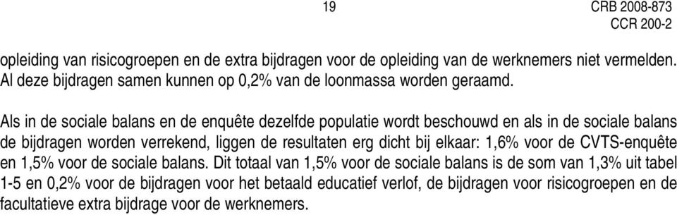 Als in de sociale balans en de enquête dezelfde populatie wordt beschouwd en als in de sociale balans de bijdragen worden verrekend, liggen de resultaten erg