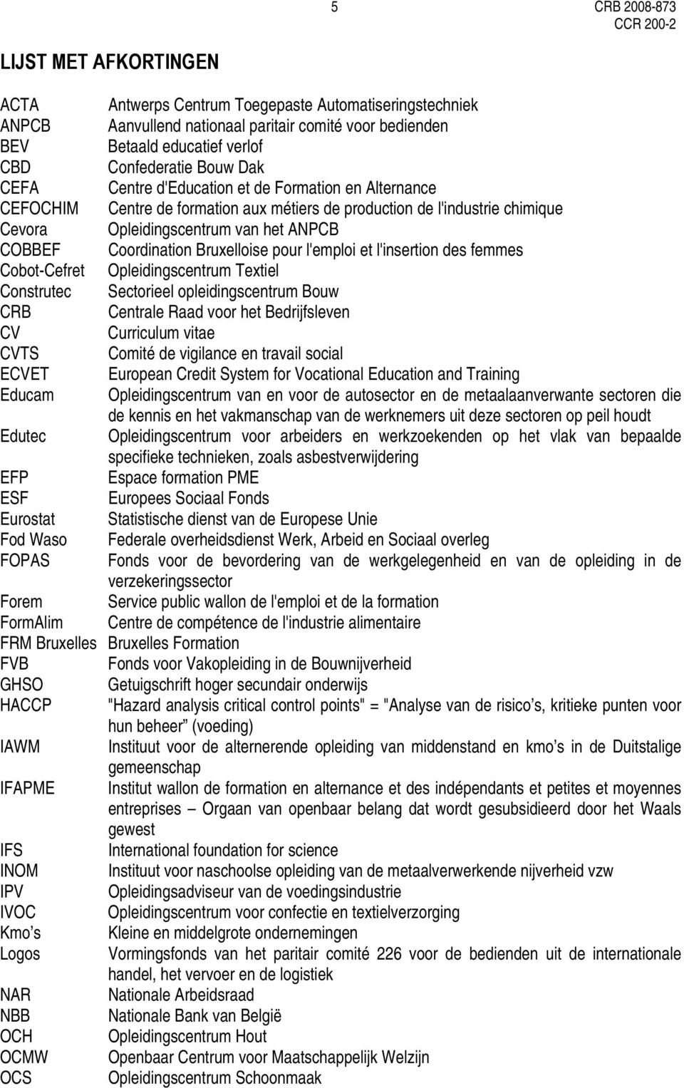 Coordination Bruxelloise pour l'emploi et l'insertion des femmes Cobot-Cefret Opleidingscentrum Textiel Construtec Sectorieel opleidingscentrum Bouw CRB Centrale Raad voor het Bedrijfsleven CV