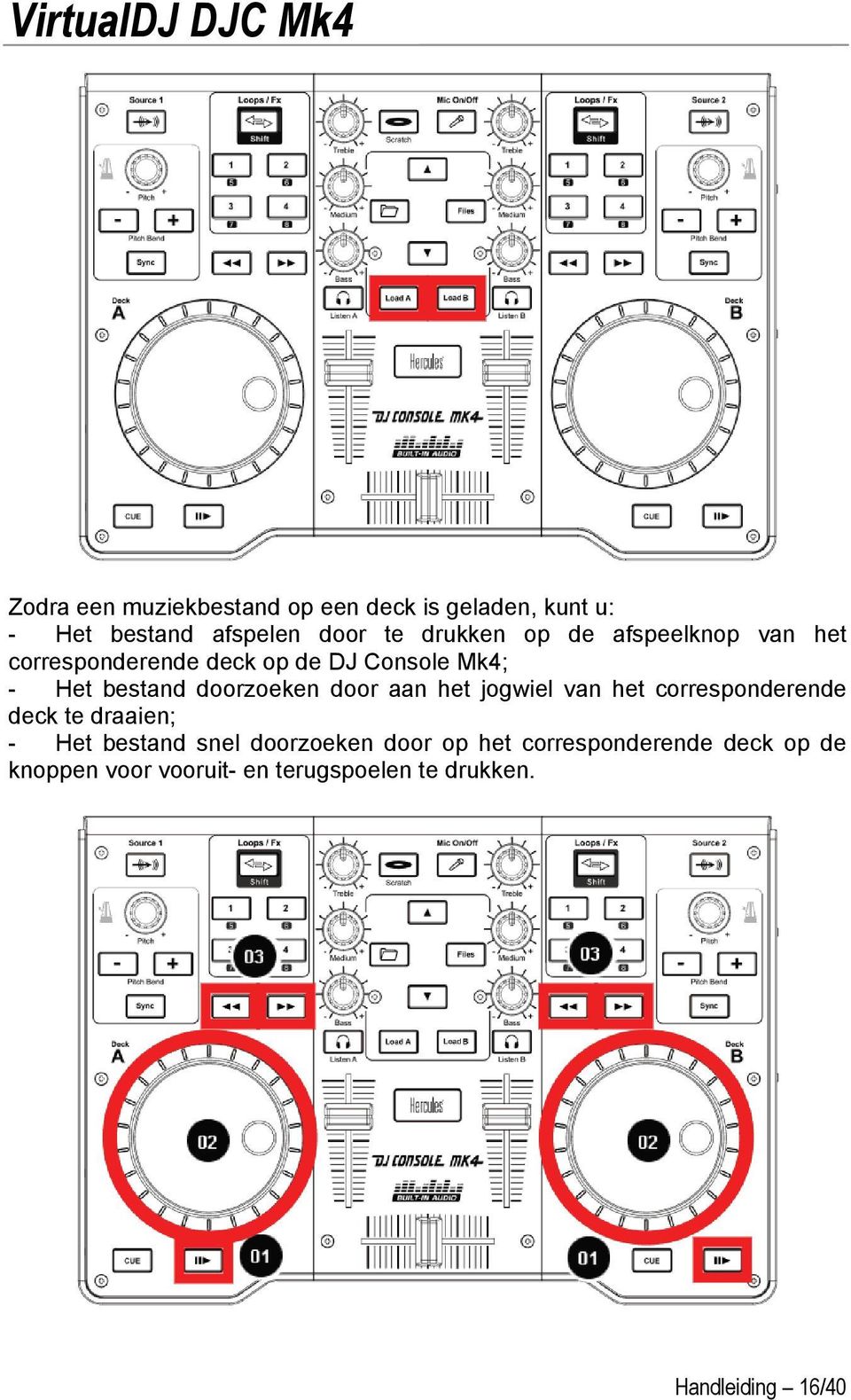 aan het jogwiel van het corresponderende deck te draaien; - Het bestand snel doorzoeken door op