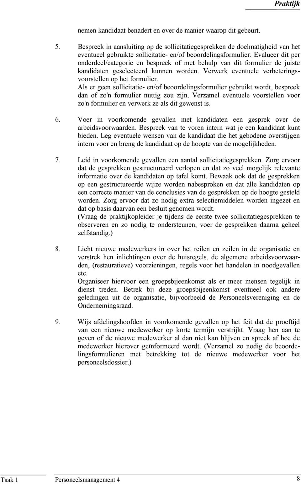 Evalueer dit per onderdeel/categorie en bespreek of met behulp van dit formulier de juiste kandidaten geselecteerd kunnen worden. Verwerk eventuele verbeteringsvoorstellen op het formulier.