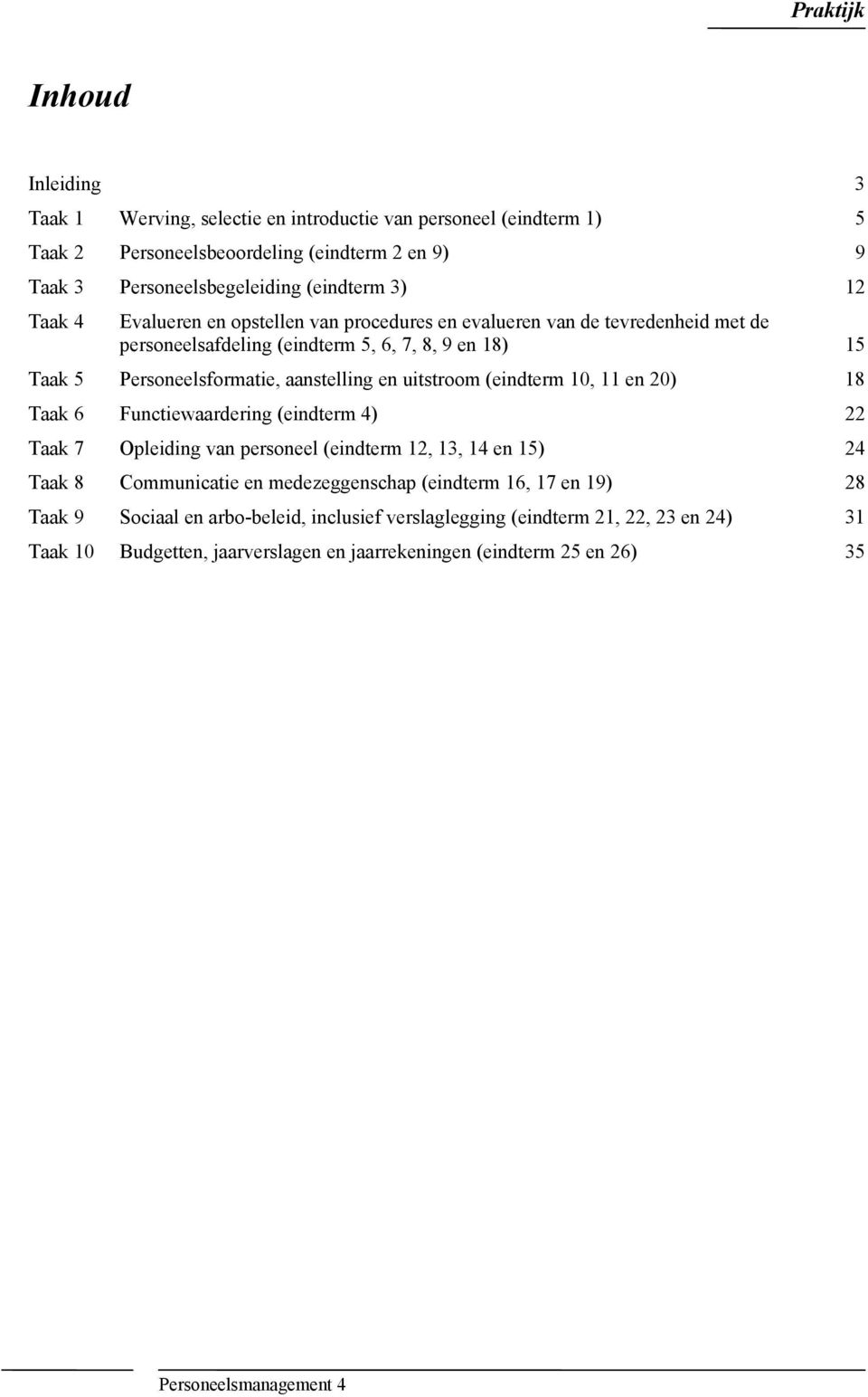 (eindterm 10, 11 en 20) 18 Taak 6 Functiewaardering (eindterm 4) 22 Taak 7 Opleiding van personeel (eindterm 12, 13, 14 en 15) 24 Taak 8 Communicatie en medezeggenschap (eindterm 16, 17