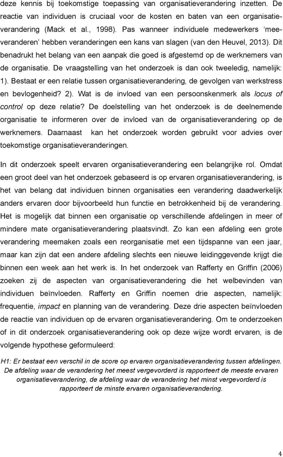 Dit benadrukt het belang van een aanpak die goed is afgestemd op de werknemers van de organisatie. De vraagstelling van het onderzoek is dan ook tweeledig, namelijk: 1).