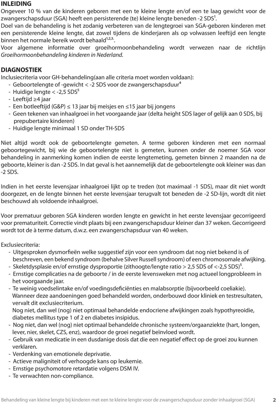 lengte binnen het normale bereik wordt behaald¹,²,³.. Voor algemene informatie over groeihormoonbehandeling wordt verwezen naar de richtlijn Groeihormoonbehandeling kinderen in Nederland.