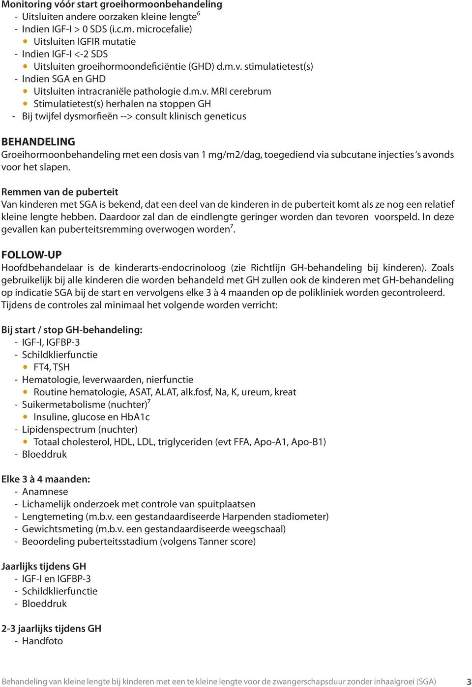 BEHANDELING Groeihormoonbehandeling met een dosis van 1 mg/m2/dag, toegediend via subcutane injecties s avonds voor het slapen.