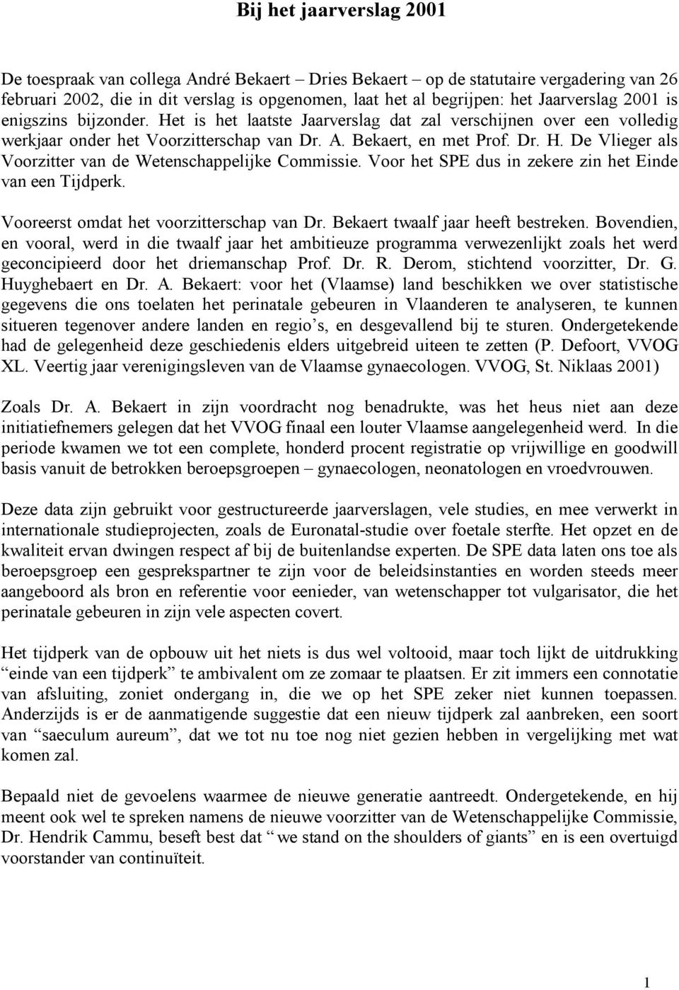 Voor het SPE dus in zekere zin het Einde van een Tijdperk. Vooreerst omdat het voorzitterschap van Dr. Bekaert twaalf jaar heeft bestreken.