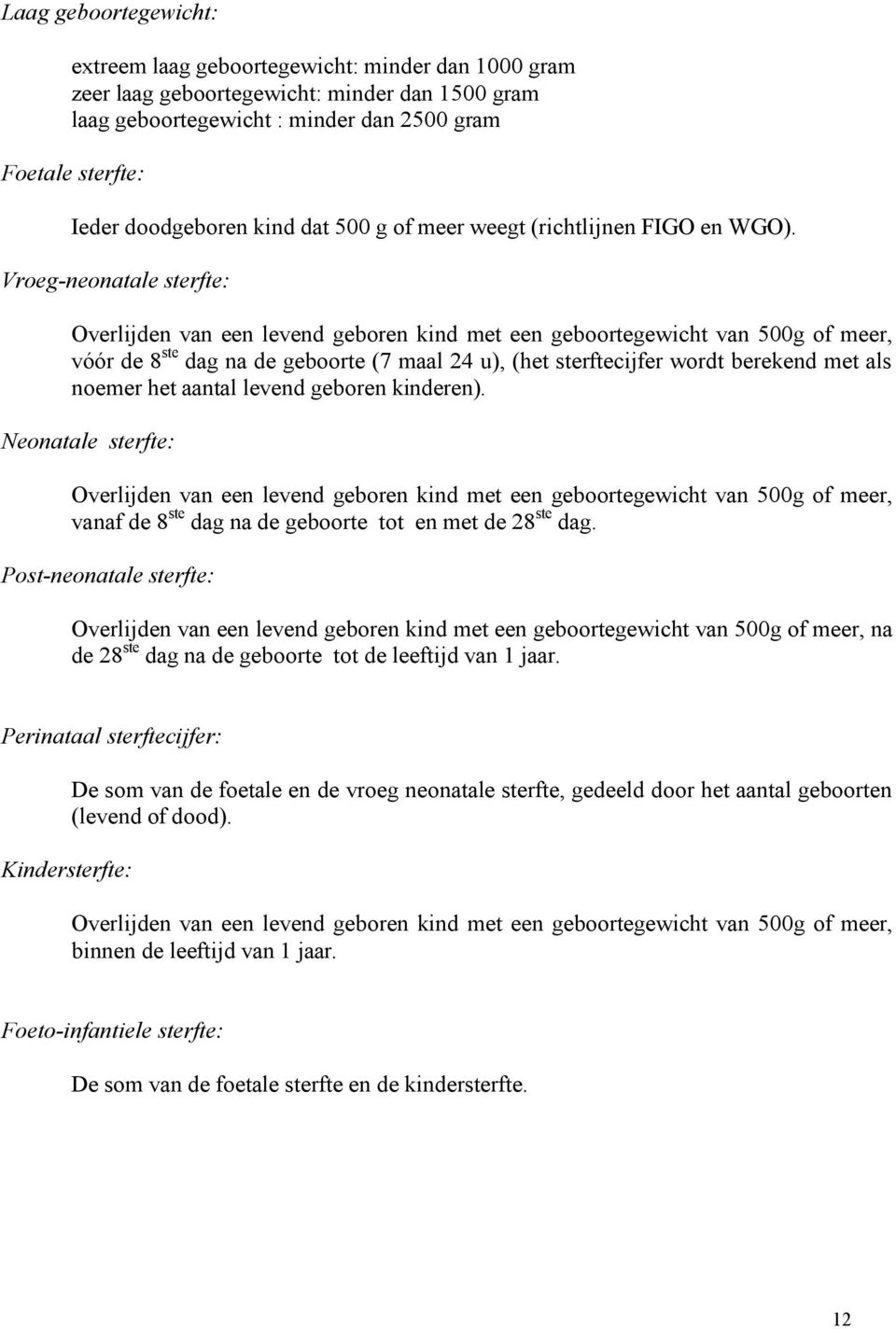 Vroeg-neonatale sterfte: Overlijden van een levend geboren kind met een geboortegewicht van 500g of meer, vóór de 8 ste dag na de geboorte (7 maal 24 u), (het sterftecijfer wordt berekend met als