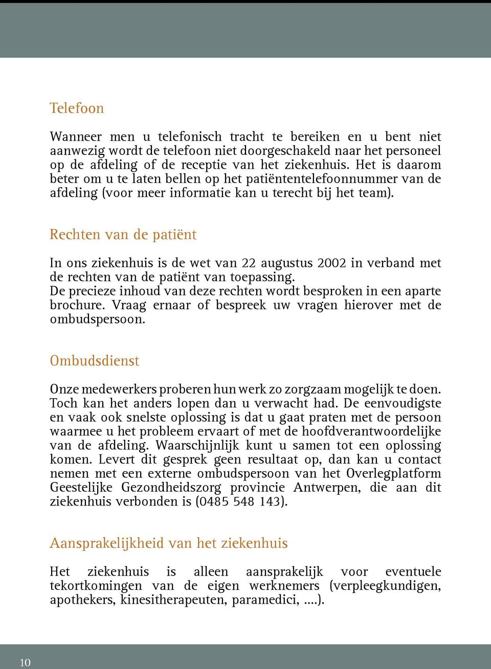 Rechten van de patiënt In ons ziekenhuis is de wet van 22 augustus 2002 in verband met de rechten van de patiënt van toepassing.