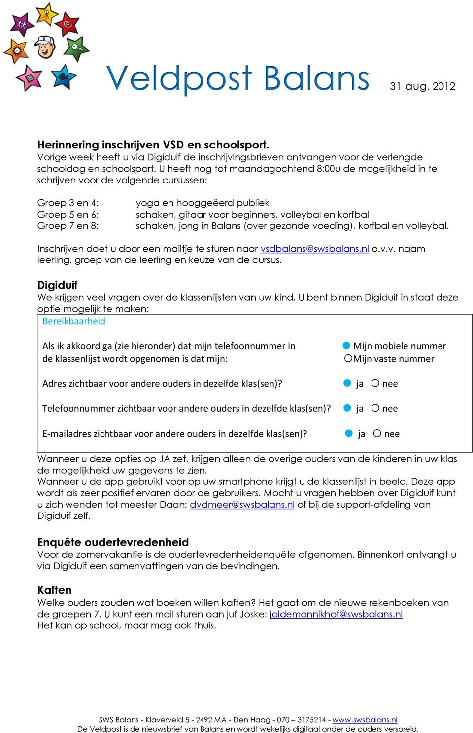 volleybal en korfbal schaken, jong in Balans (over gezonde voeding), korfbal en volleybal. Inschrijven doet u door een mailtje te sturen naar vsdbalans@swsbalans.nl o.v.v. naam leerling, groep van de leerling en keuze van de cursus.