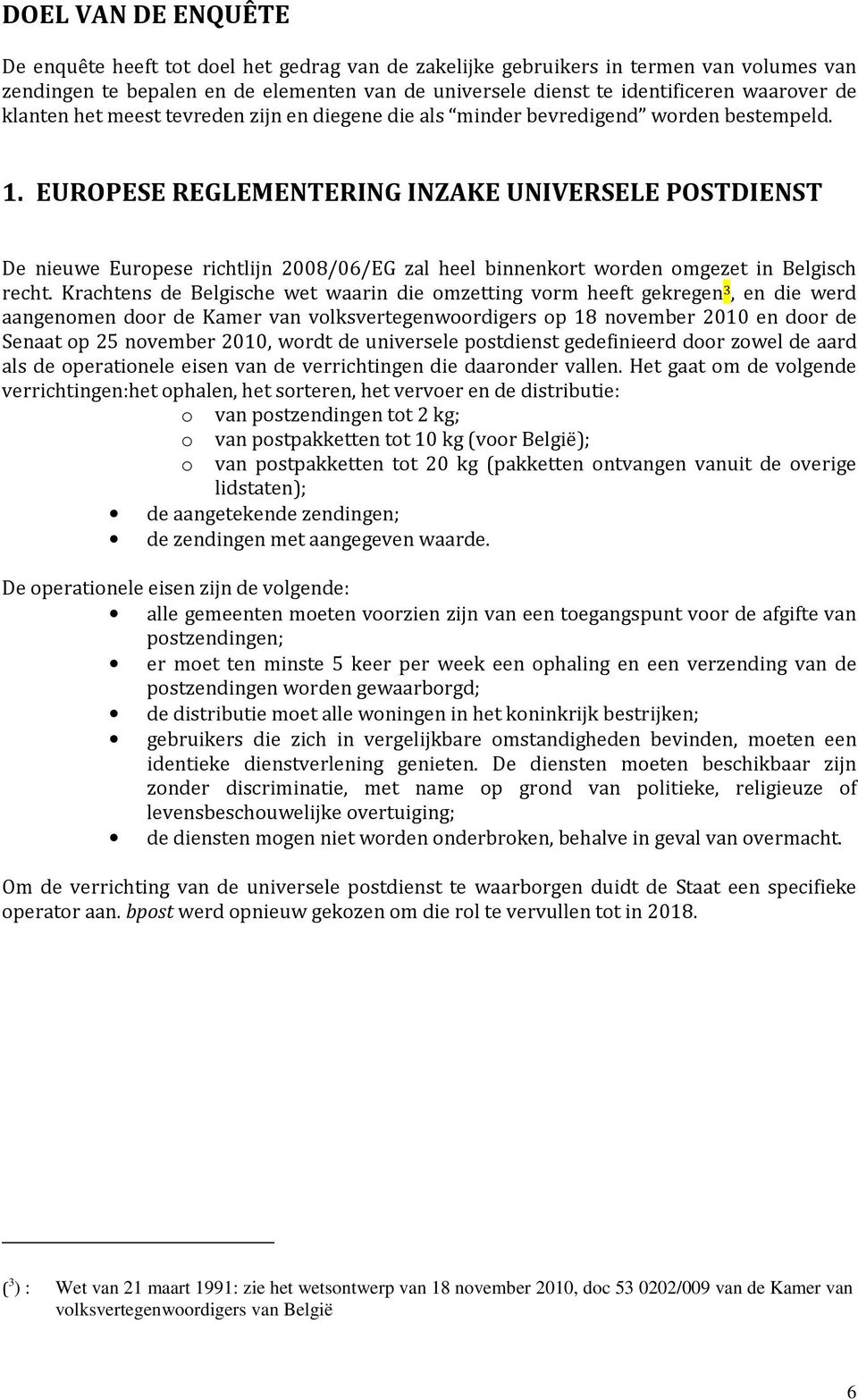 EUROPESE REGLEMENTERING INZAKE UNIVERSELE POSTDIENST De nieuwe Europese richtlijn 2008/06/EG zal heel binnenkort worden omgezet in Belgisch recht.