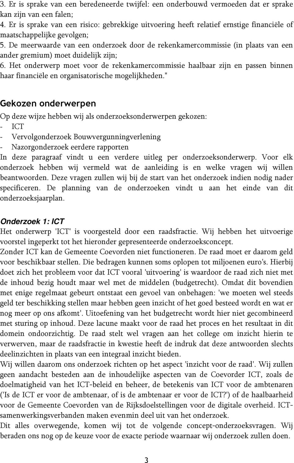 De meerwaarde van een onderzoek door de rekenkamercommissie (in plaats van een ander gremium) moet duidelijk zijn; 6.