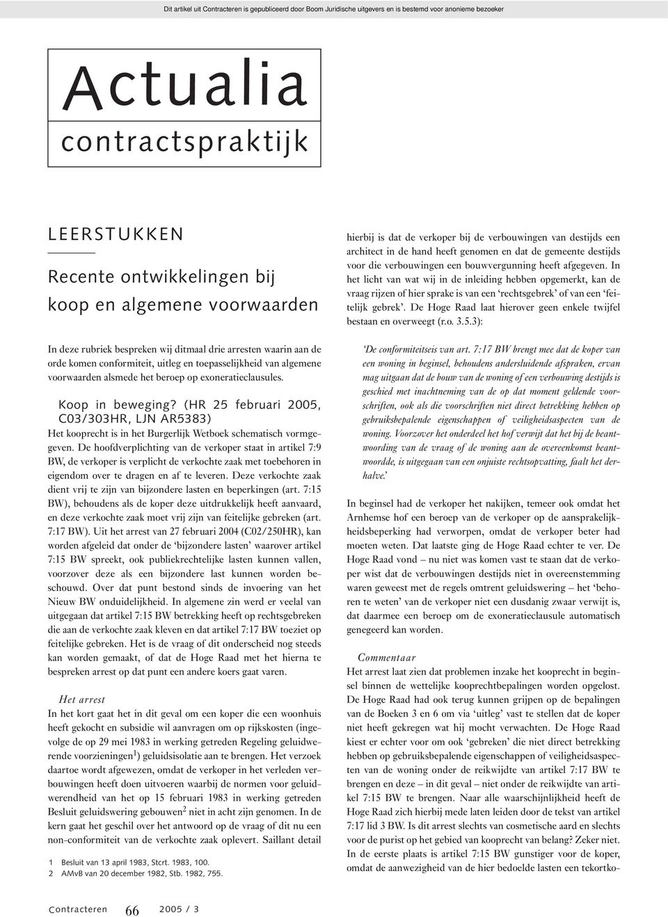 (HR 25 februari 2005, C03/303HR, LJN AR5383) Het kooprecht is in het Burgerlijk Wetboek schematisch vormgegeven.