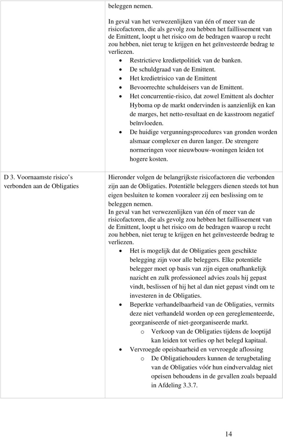 terug te krijgen en het geïnvesteerde bedrag te verliezen. Restrictieve kredietpolitiek van de banken. De schuldgraad van de Emittent.