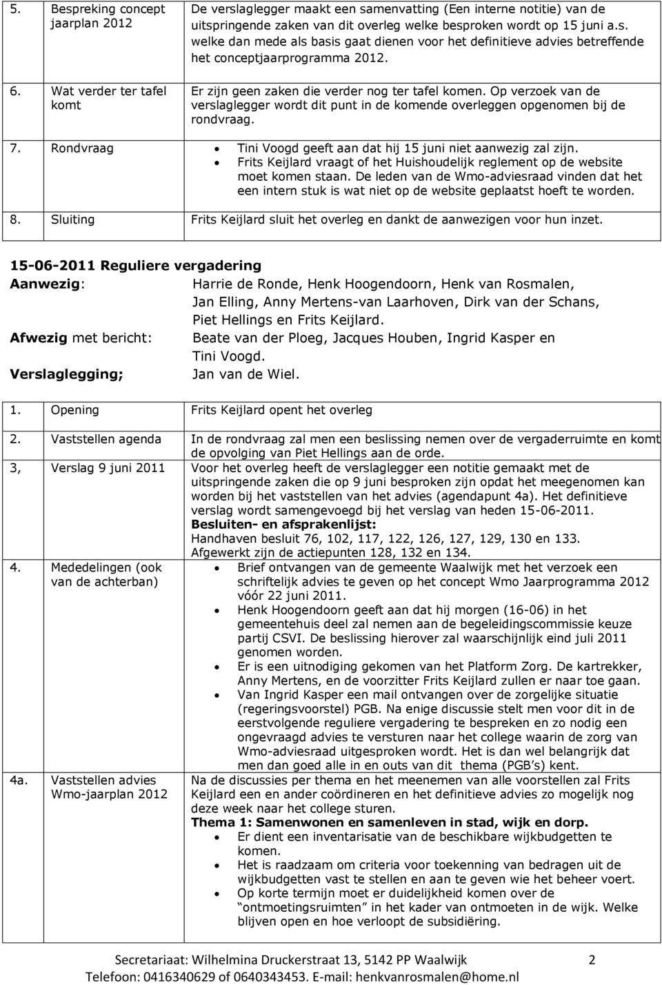 Er zijn geen zaken die verder nog ter tafel komen. Op verzoek van de verslaglegger wordt dit punt in de komende overleggen opgenomen bij de rondvraag. 7.