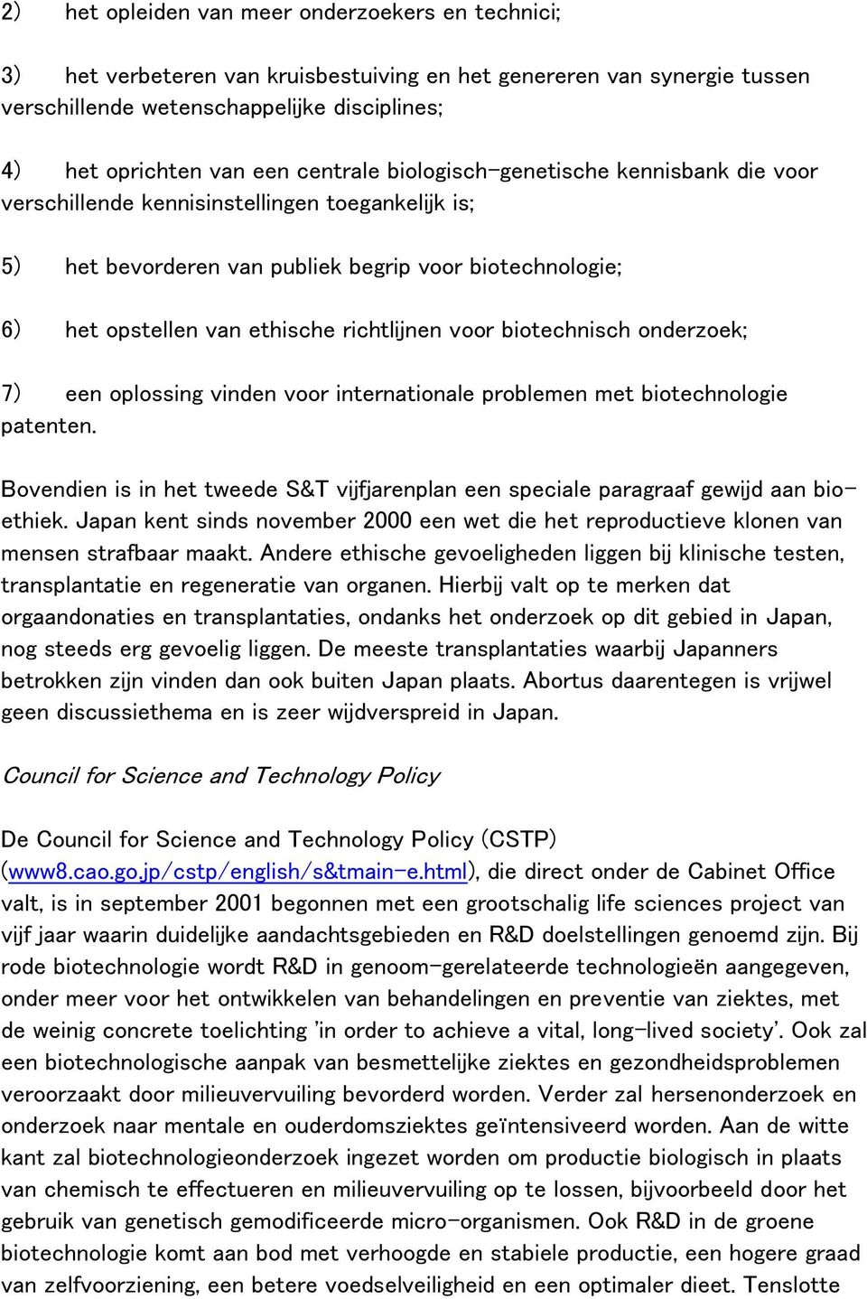 richtlijnen voor biotechnisch onderzoek; 7) een oplossing vinden voor internationale problemen met biotechnologie patenten.