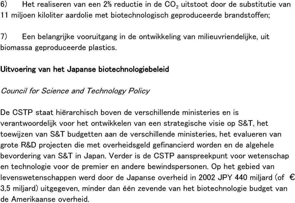 Uitvoering van het Japanse biotechnologiebeleid Council for Science and Technology Policy De CSTP staat hiërarchisch boven de verschillende ministeries en is verantwoordelijk voor het ontwikkelen van