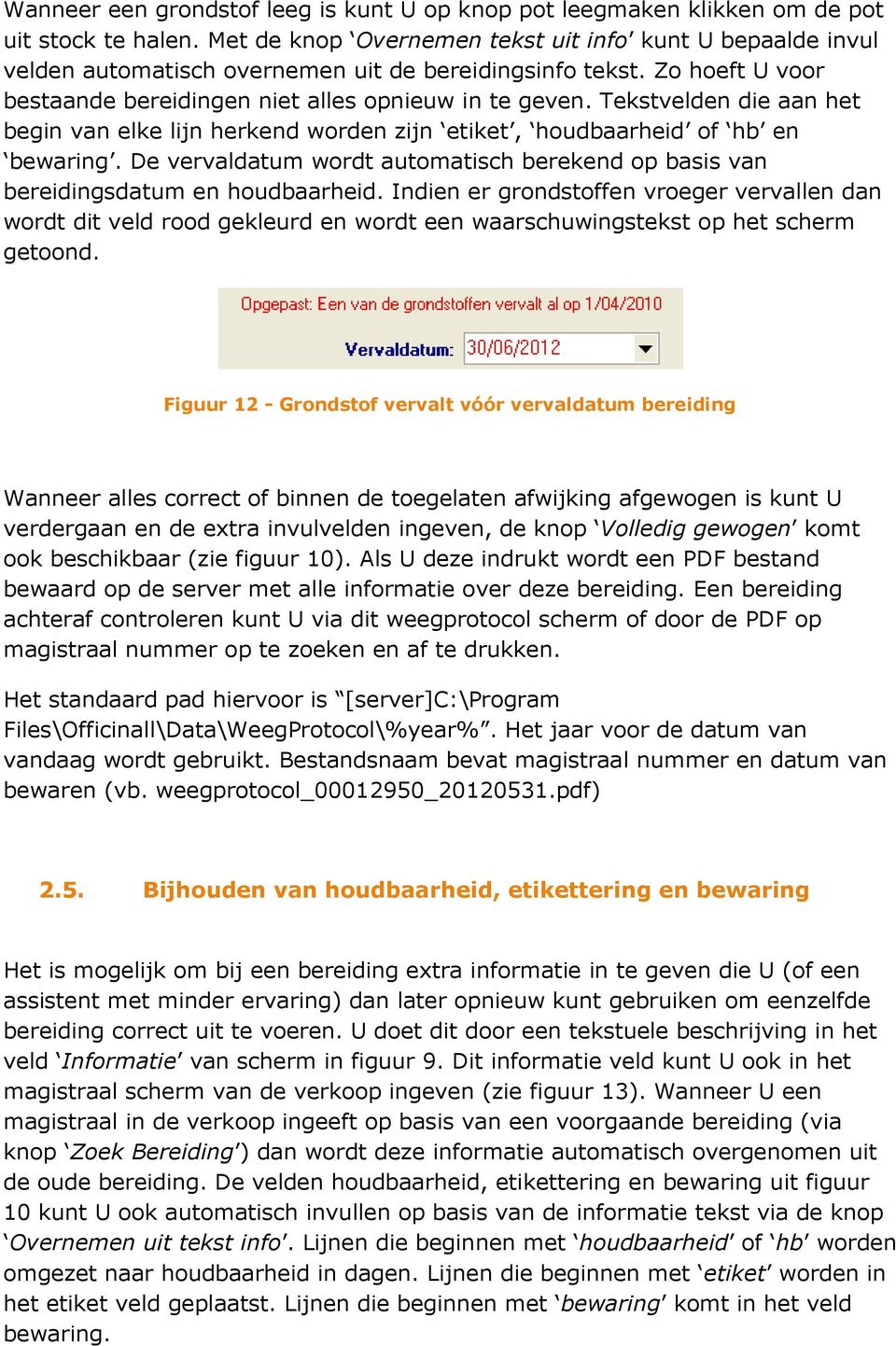 Tekstvelden die aan het begin van elke lijn herkend worden zijn etiket, houdbaarheid of hb en bewaring. De vervaldatum wordt automatisch berekend op basis van bereidingsdatum en houdbaarheid.