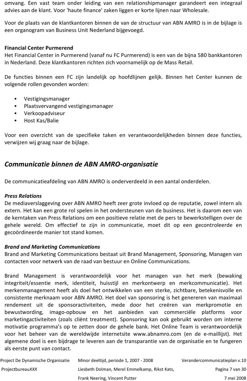 FinancialCenterPurmerend HetFinancialCenterinPurmerend(vanafnuFCPurmerend)iseenvandebijna580bankkantoren innederland.dezeklantkantorenrichtenzichvoornamelijkopdemassretail.