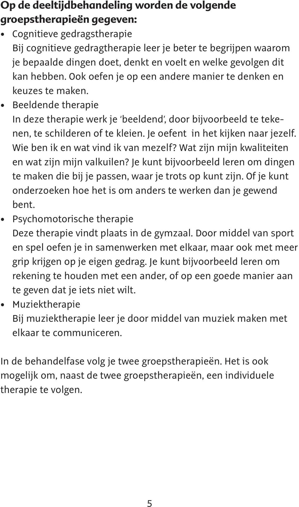 Beeldende therapie In deze therapie werk je beeldend, door bijvoorbeeld te tekenen, te schilderen of te kleien. Je oefent in het kijken naar jezelf. Wie ben ik en wat vind ik van mezelf?