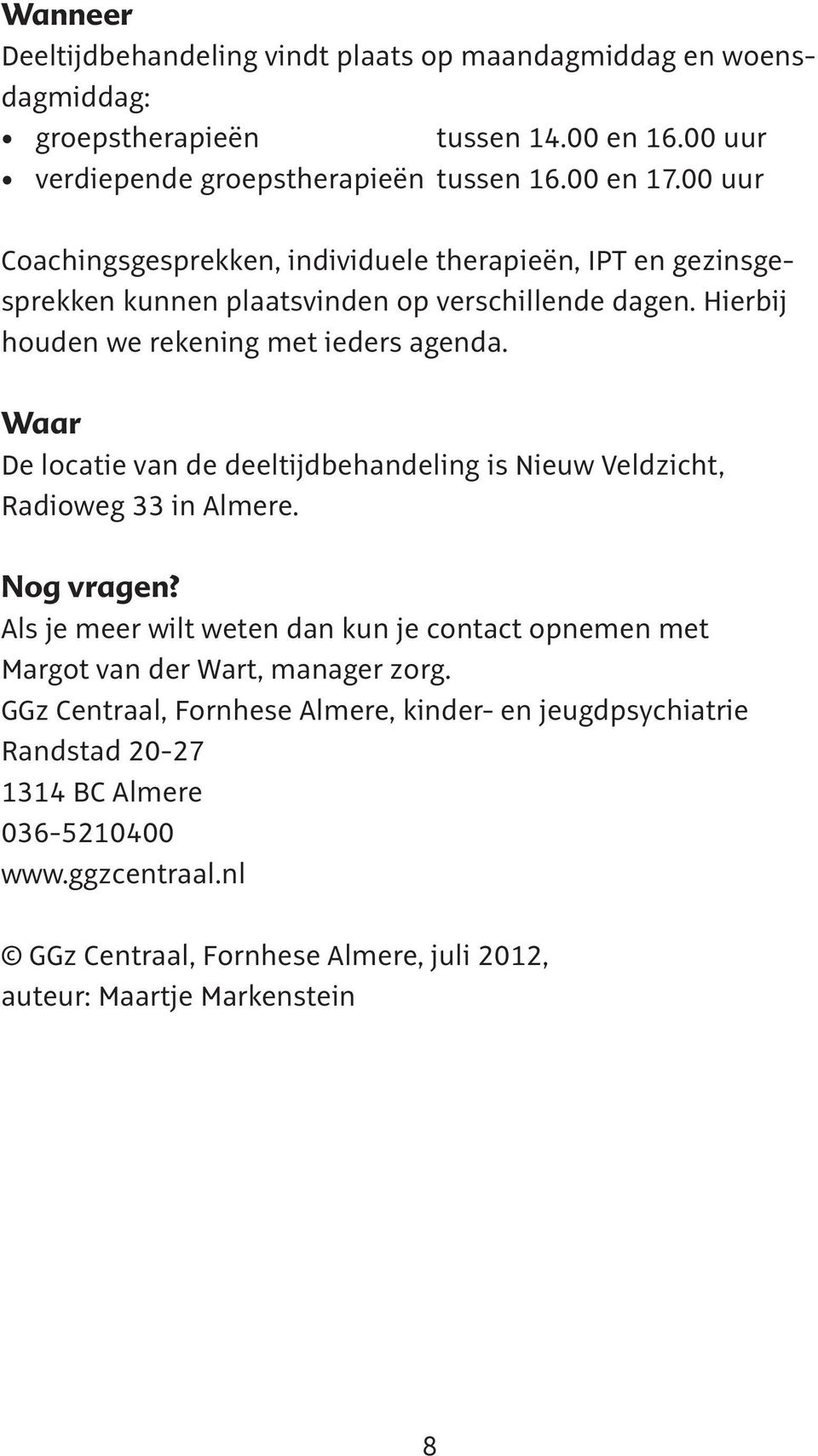 Waar De locatie van de deeltijdbehandeling is Nieuw Veldzicht, Radioweg 33 in Almere. Nog vragen?