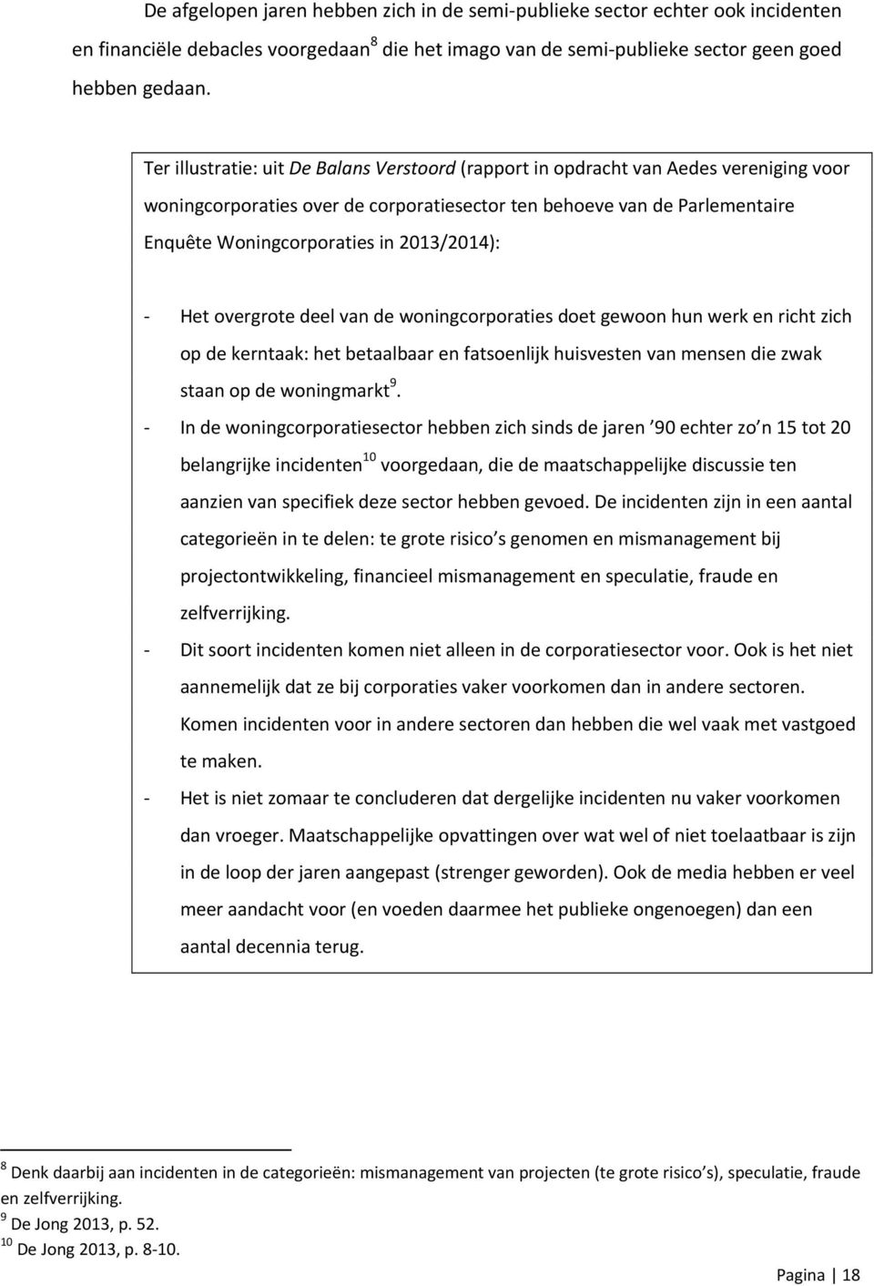 2013/2014): Het overgrote deel van de woningcorporaties doet gewoon hun werk en richt zich op de kerntaak: het betaalbaar en fatsoenlijk huisvesten van mensen die zwak staan op de woningmarkt 9.