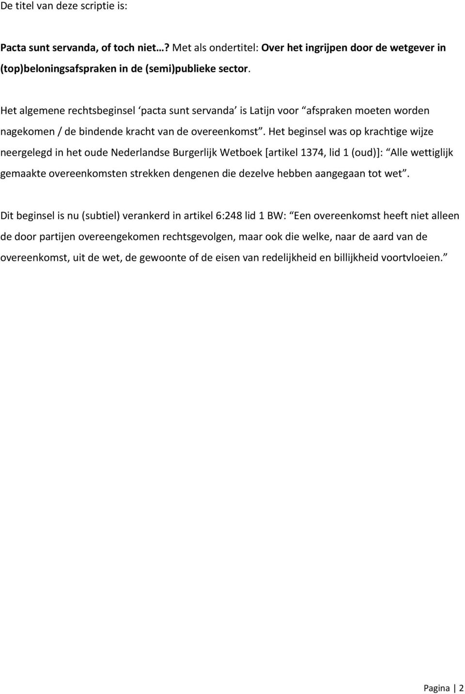 Het beginsel was op krachtige wijze neergelegd in het oude Nederlandse Burgerlijk Wetboek [artikel 1374, lid 1 (oud)]: Alle wettiglijk gemaakte overeenkomsten strekken dengenen die dezelve hebben