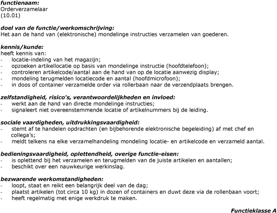 mondeling terugmelden locatiecode en aantal (hoofdmicrofoon); - in doos of container verzamelde order via rollerbaan naar de verzendplaats brengen.