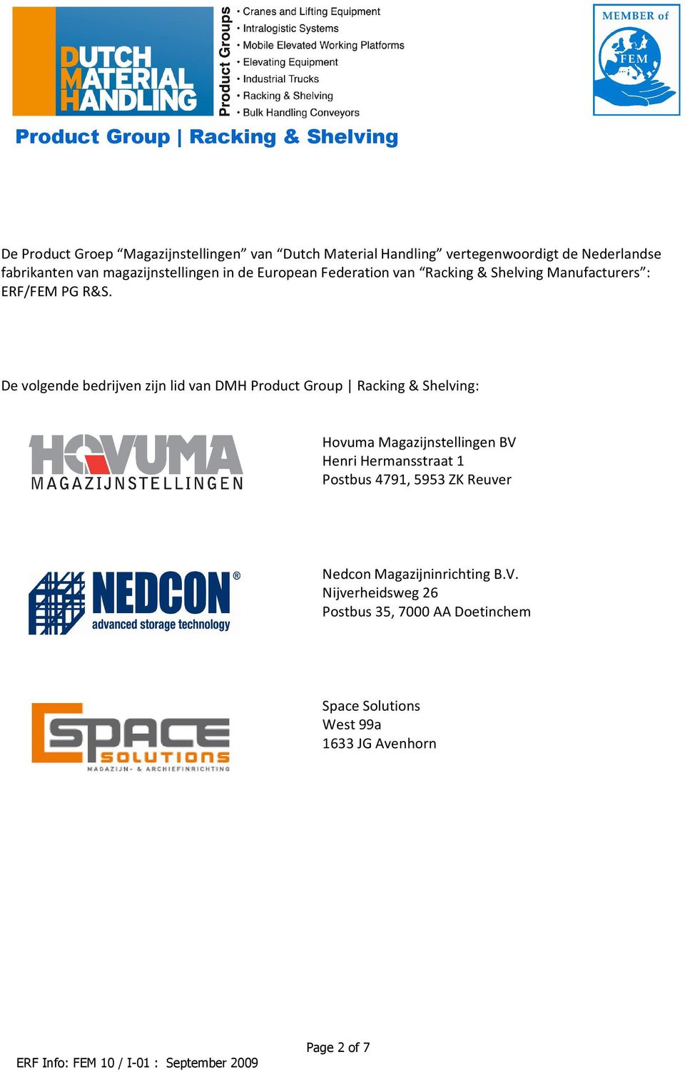 De volgende bedrijven zijn lid van DMH Product Group Racking & Shelving: Hovuma Magazijnstellingen BV Henri Hermansstraat 1