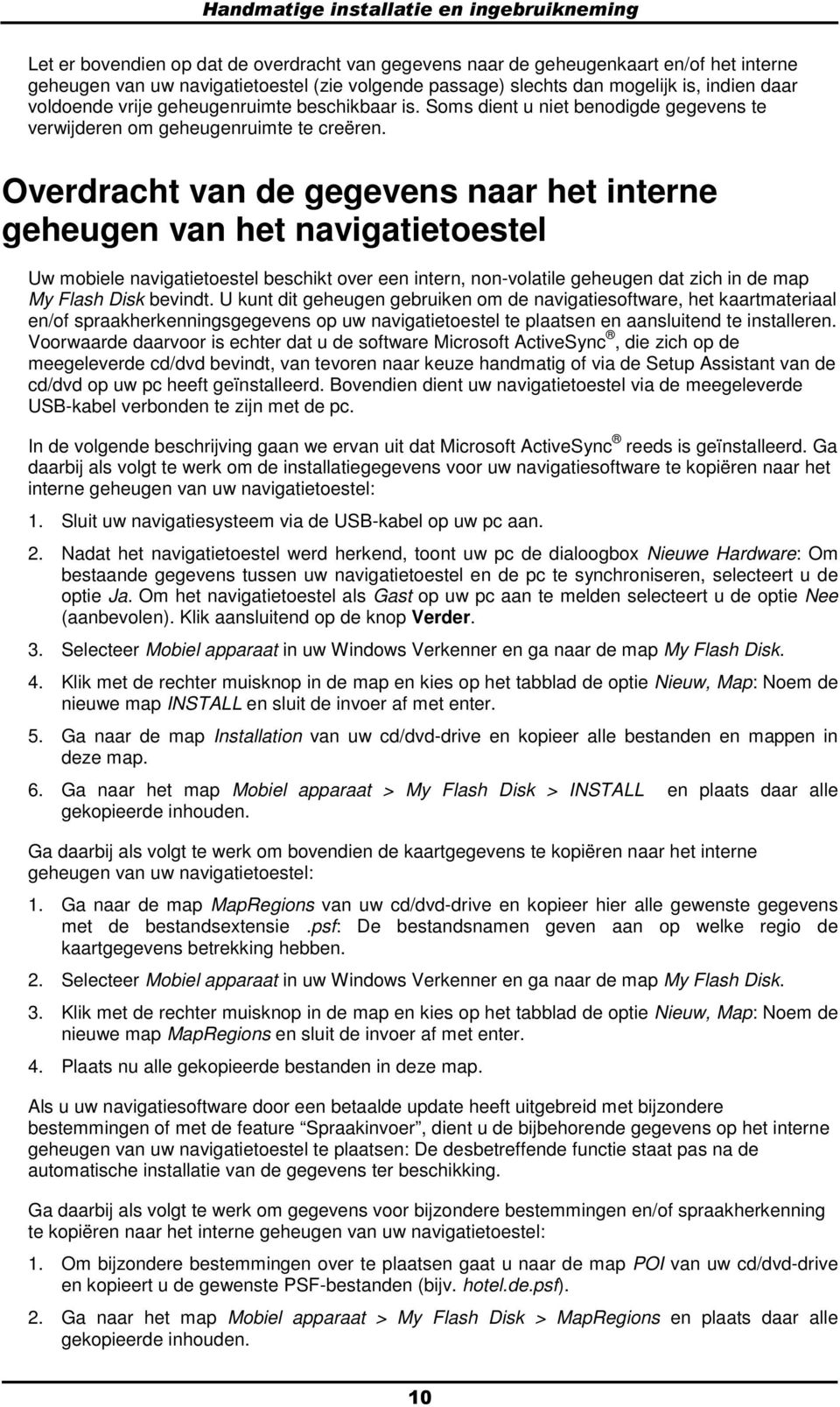 Overdracht van de gegevens naar het interne geheugen van het navigatietoestel Uw mobiele navigatietoestel beschikt over een intern, non-volatile geheugen dat zich in de map My Flash Disk bevindt.