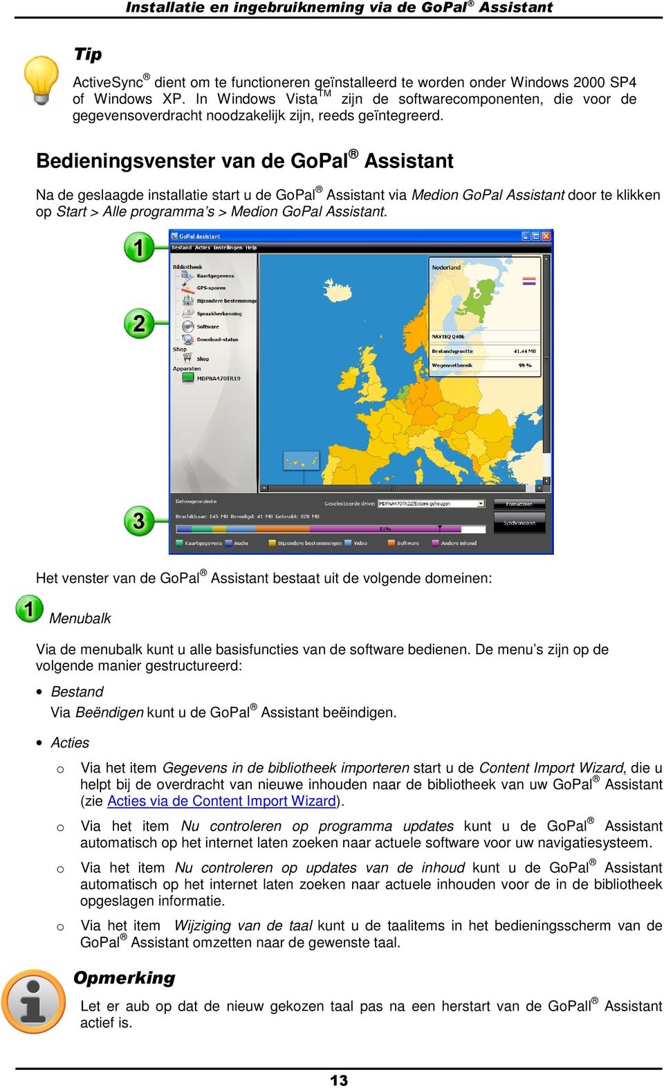 Bedieningsvenster van de GoPal Assistant Na de geslaagde installatie start u de GoPal Assistant via Medion GoPal Assistant door te klikken op Start > Alle programma s > Medion GoPal Assistant.