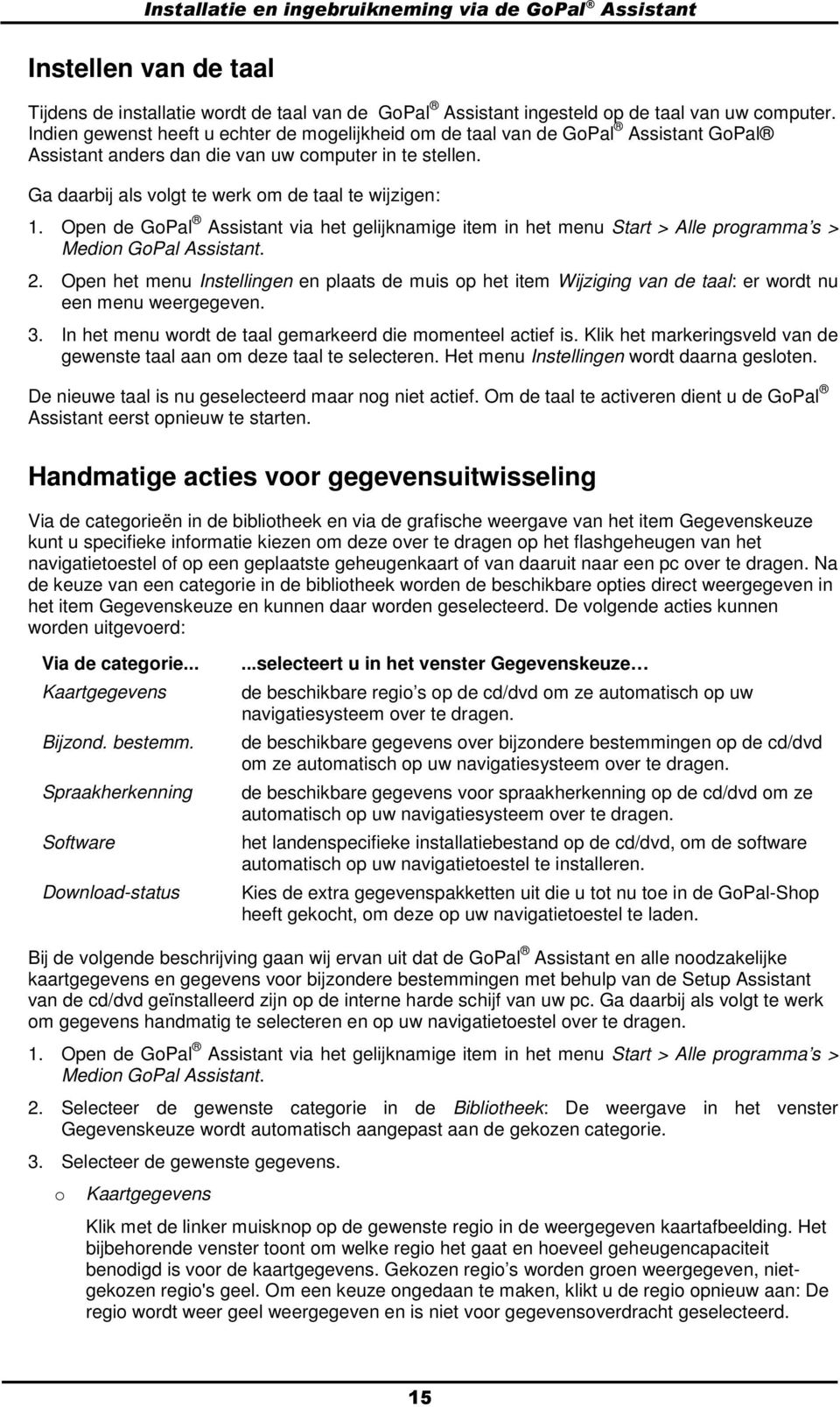 Open de GoPal Assistant via het gelijknamige item in het menu Start > Alle programma s > Medion GoPal Assistant. 2.