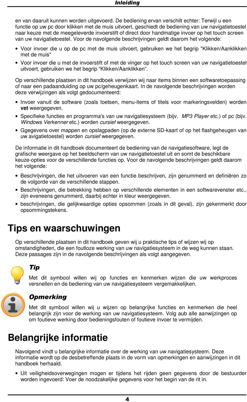 direct door handmatige invoer op het touch screen van uw navigatietoestel.