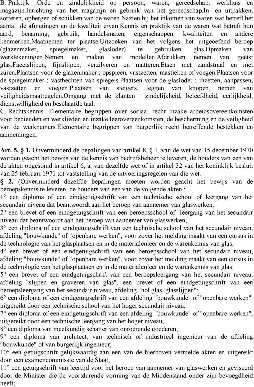 kennis en praktijk van de waren wat betreft hun aard, benaming, gebruik, handelsmaten, eigenschappen, kwaliteiten en andere kenmerken.maatnemen ter plaatse.