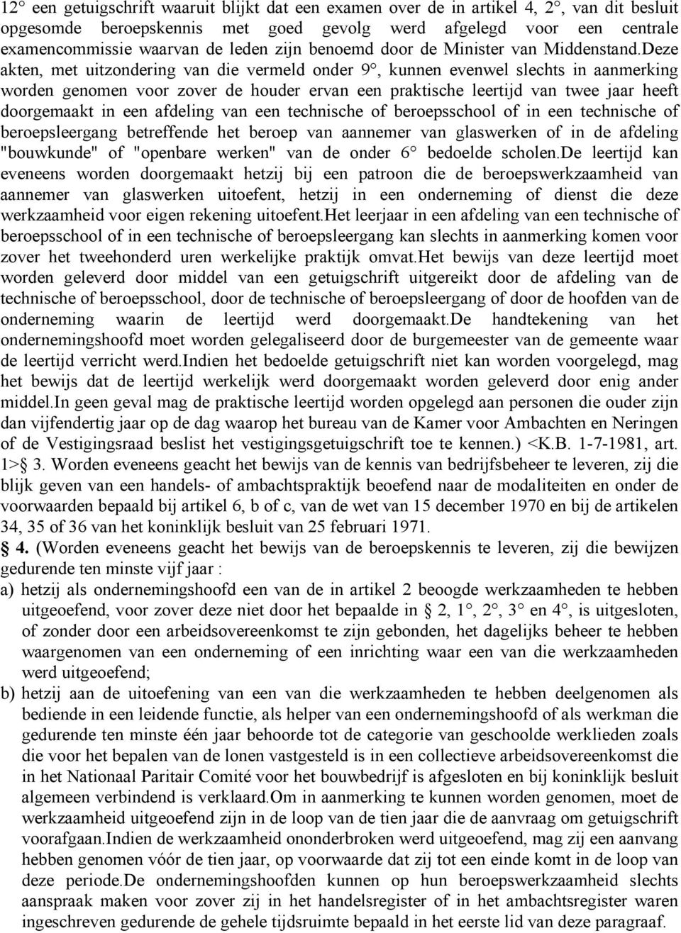 Deze akten, met uitzondering van die vermeld onder 9, kunnen evenwel slechts in aanmerking worden genomen voor zover de houder ervan een praktische leertijd van twee jaar heeft doorgemaakt in een