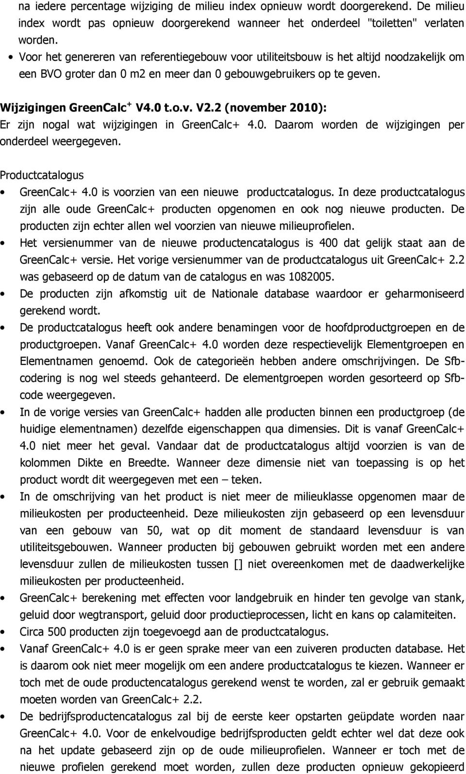 2 (november 2010): Er zijn nogal wat wijzigingen in GreenCalc+ 4.0. Daarom worden de wijzigingen per onderdeel weergegeven. Productcatalogus GreenCalc+ 4.0 is voorzien van een nieuwe productcatalogus.